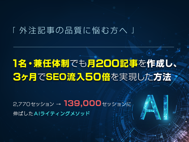 【外注記事の品質に悩む方へ】1名・兼任体制でも月200記事を作成し、3ヶ月でSEO流入50倍を実現した方法 〜2,770セッション→139,000セッションに伸ばしたAIライティングメソッド〜